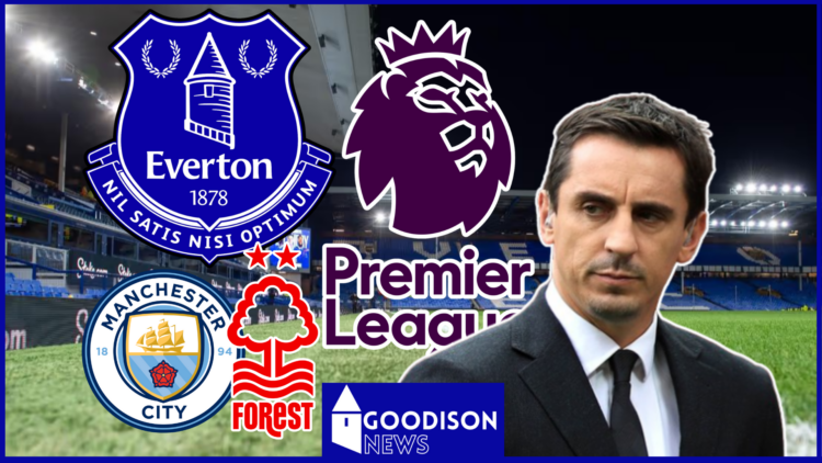 Everton Nottingham Forest Manchester City Premier League Gary Neville