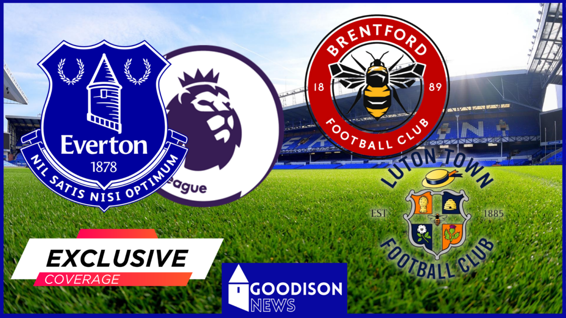 Everton, Goodison Park, Premier League, Brentford, Luton Town, Exclusive