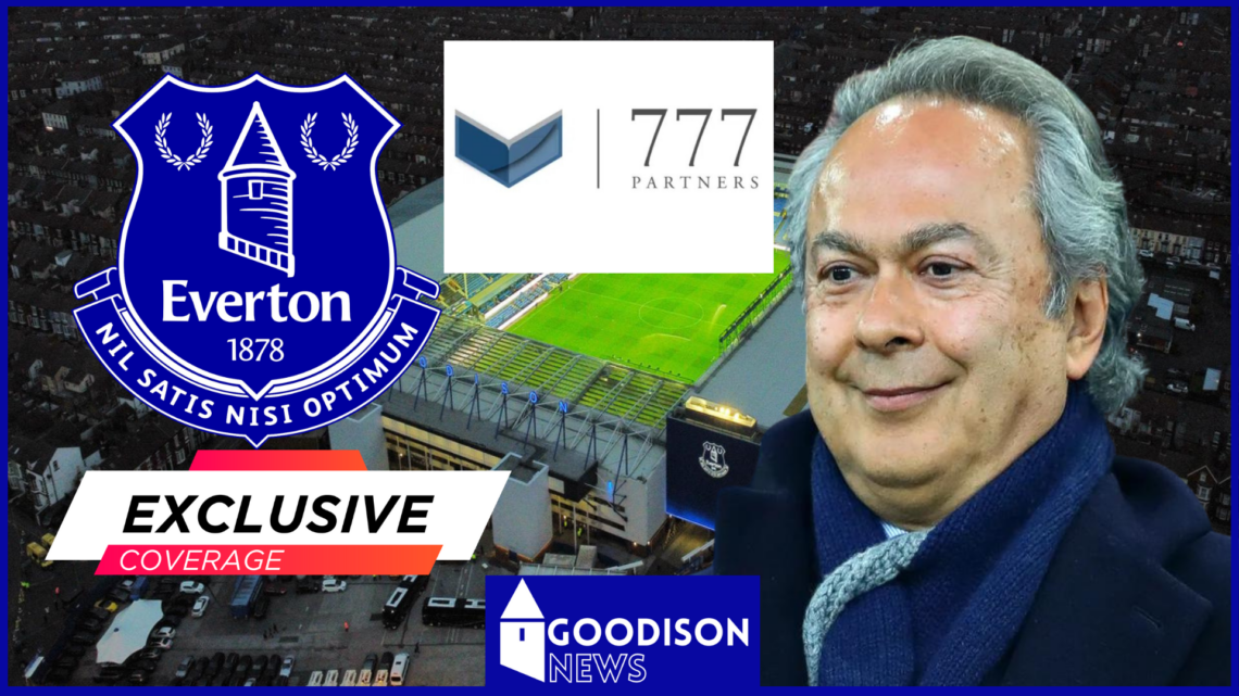 Everton, Goodison Park, Farhad Moshiri, 777 Partners, Exclusive