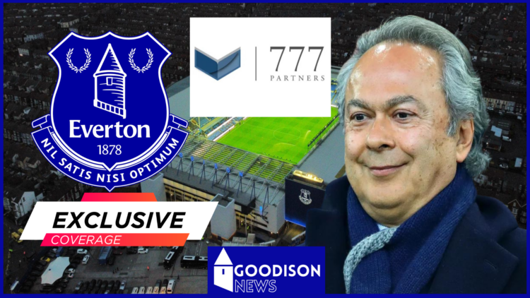 Everton, Goodison Park, Farhad Moshiri, 777 Partners, Exclusive