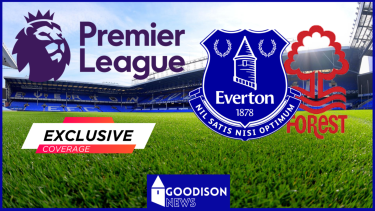 Everton, Goodison Park, Nottingham Forest, Premier League, Exclusive