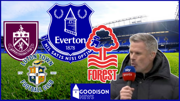 Everton Nottingham Forest Luton Town Burnley Jamie Carragher