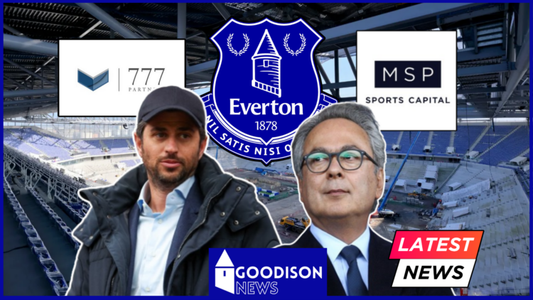 Everton stadium 777 Partners MSP Sports Capital Farhad Moshiri Josh Wander latest news