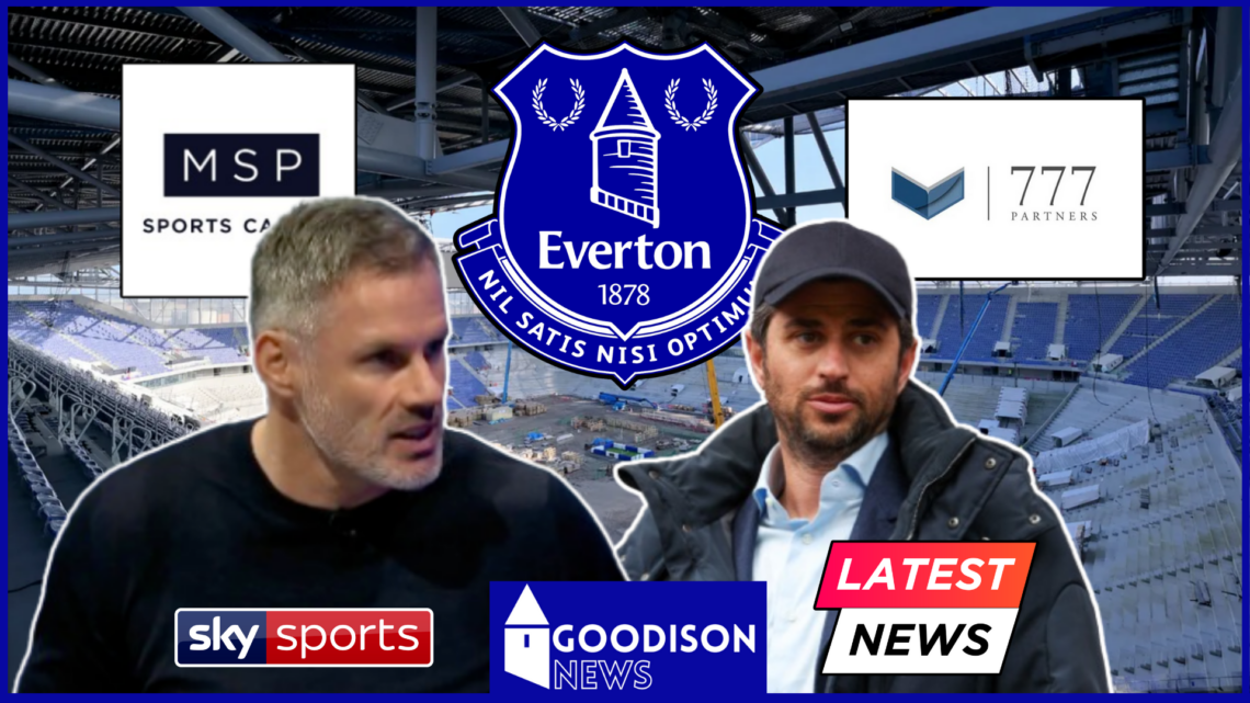 Everton stadium 777 Partners MSP Sports Capital Jamie Carragher Sky Sports Josh Wander latest news