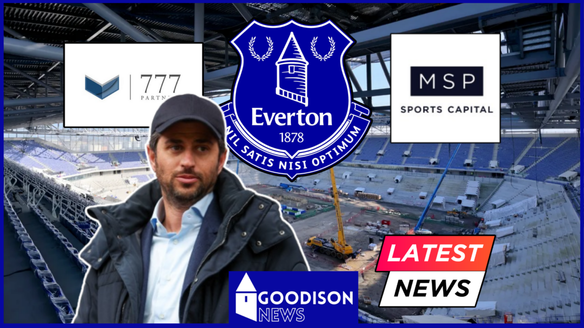 Everton stadium 777 Partners MSP Sports Capital Josh Wander latest news