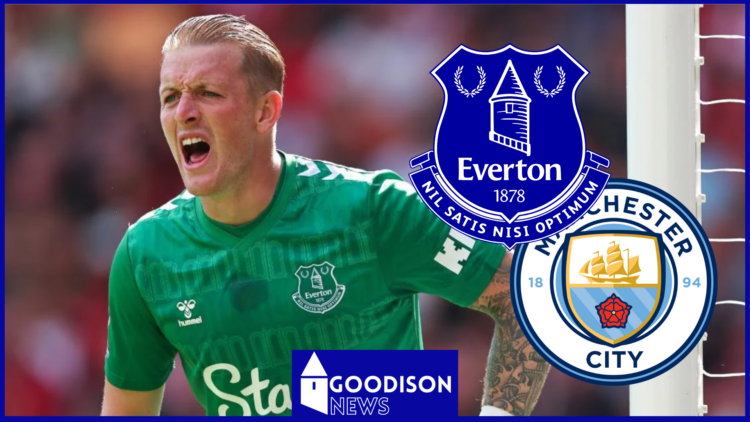 Jordan Pickford, Everton, Manchester City